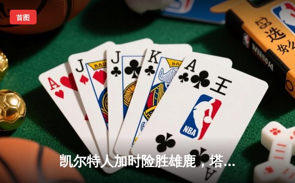 凯尔特人加时险胜雄鹿，塔图姆36分力压字母哥
