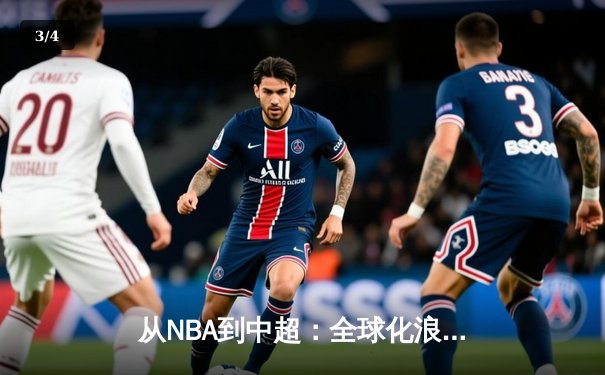 从NBA到中超：全球化浪潮下体育产业的变革与挑战 - 3